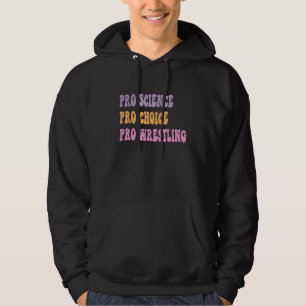 Pro Science Pro Choice Pro Wrestling Feminist Hoodie