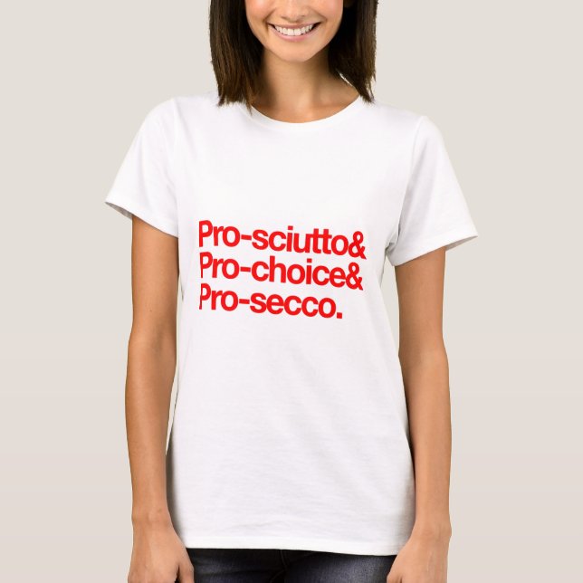 Pro-sciutto & pro-choice & pro-secco T-Shirt (Front)