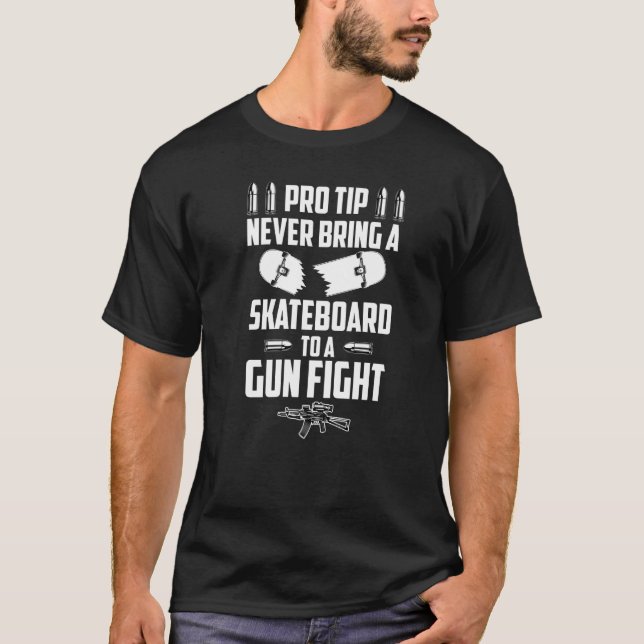 Pro Tip Never Bring A Skateboard To A Gunfight Fun T-Shirt (Front)