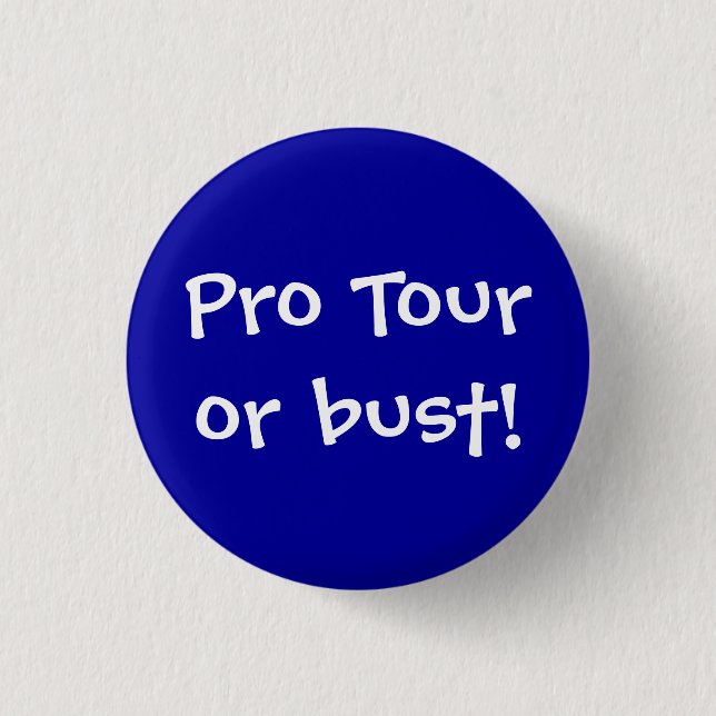 Pro Tour or bust! 1 Inch Round Button (Front)