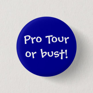 Pro Tour or bust! 1 Inch Round Button