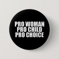 Pro Woman Pro Child Pro Choice