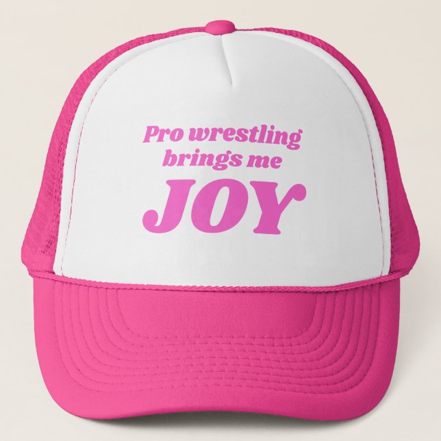 Pro Wrestling Brings Me Joy Trucker Hat (Front)