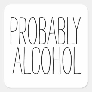 Probably Alcohol Funny and Sarcastic Humor Square Sticker