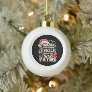 Probably Gonna Jingle Some Of The Way I'm Tired Ceramic Ball Christmas Ornament