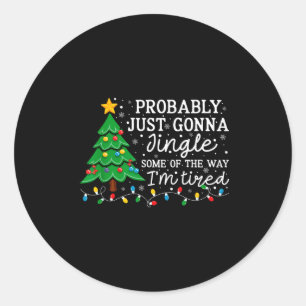 Probably Just Going To Jingle Some Of The Way Chri Classic Round Sticker