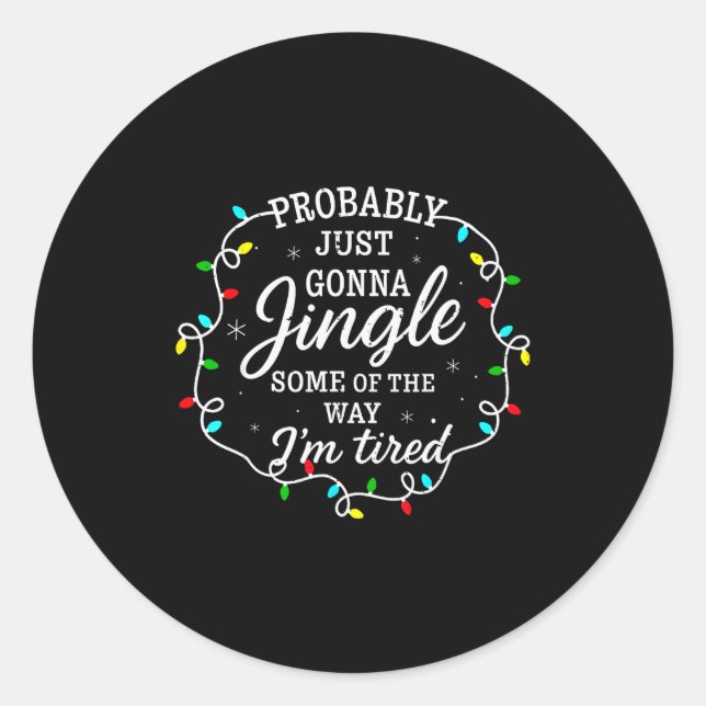 Probably Just Going To Jingle Some Of The Way For  Classic Round Sticker (Front)