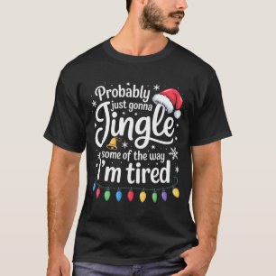 Probably Just Gonna Jingle Some Of The Way Funny C T-Shirt