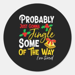 Probably Just Gonna Jingle Some Of The Way _ Funny Classic Round Sticker