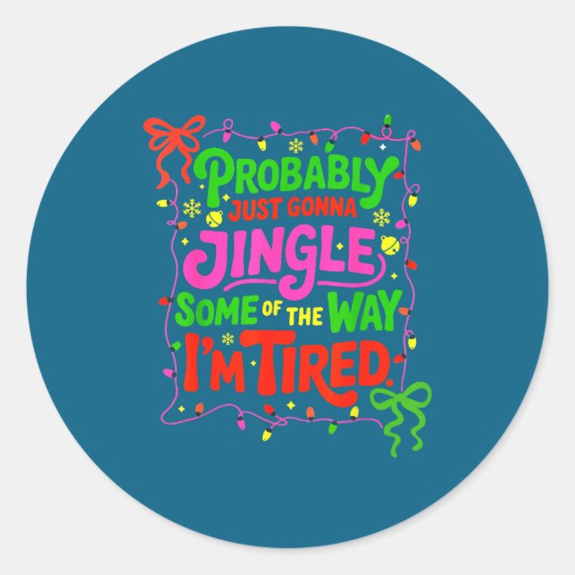 Probably Just Gonna Jingle Some Of The Way I’m Tir Classic Round Sticker (Front)