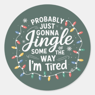 Probably Just Gonna Jingle Some Of The Way I'm Classic Round Sticker
