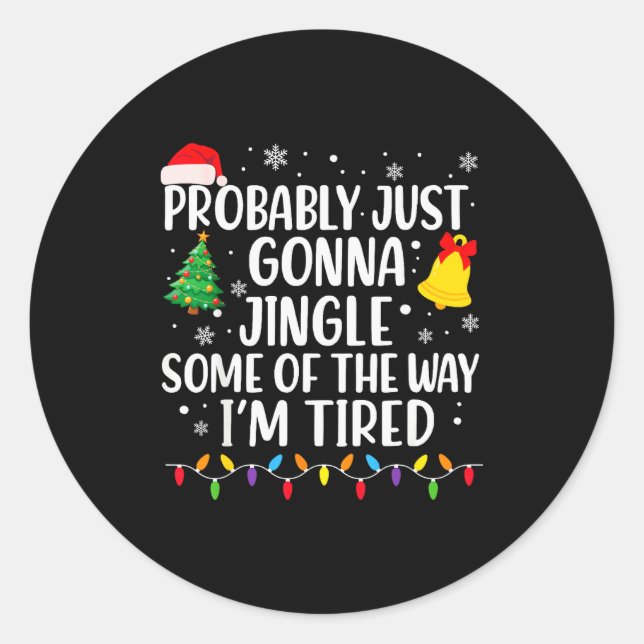 Probably Just Gonna Jingle Some Of The Way I'm Tir Classic Round Sticker (Front)