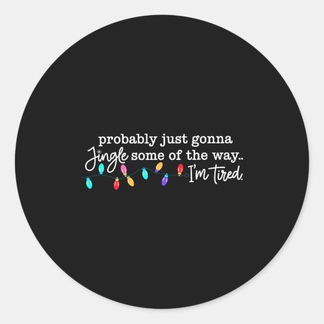 Probably Just Gonna Jingle Some Of The Way I'm Tir Classic Round Sticker (Front)