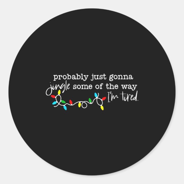 Probably Just Gonna Jingle Some Of The Way I'm Tir Classic Round Sticker (Front)