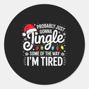 Probably Just Gonna Jingle Some Of The Way I'm Tir Classic Round Sticker