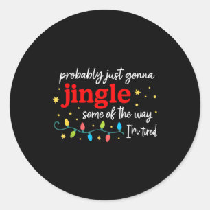 Probably Just Gonna Jingle Some Of The Way I'm Tir Classic Round Sticker