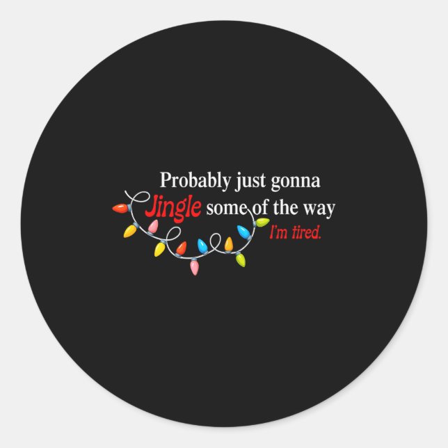 Probably Just Gonna Jingle Some Of The Way I'm Tir Classic Round Sticker (Front)