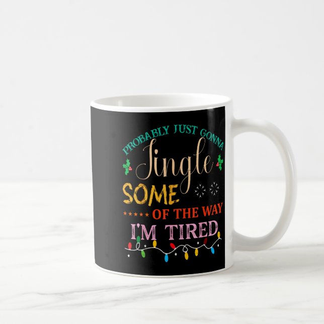 Probably Just Gonna Jingle Some Of The Way I'm Tir Coffee Mug (Right)