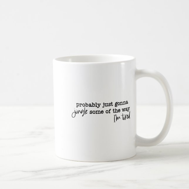 Probably Just Gonna Jingle Some Of The Way I'm Tir Coffee Mug (Right)