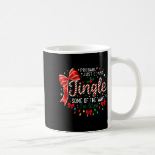 Probably Just Gonna Jingle Some Of The Way I'm Tir Coffee Mug
