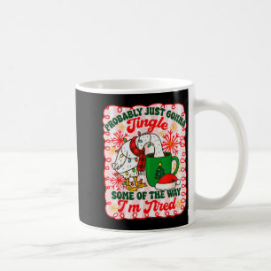 Probably Just Gonna Jingle Some Of The Way I'm Tir Coffee Mug