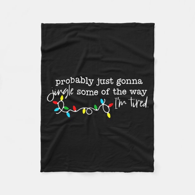 Probably Just Gonna Jingle Some Of The Way I'm Tir Fleece Blanket (Front)
