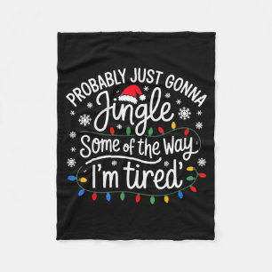 Probably Just Gonna Jingle Some Of The Way I'm Tir Fleece Blanket