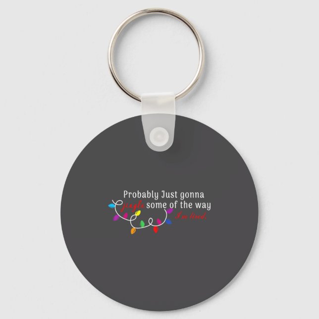 Probably Just Gonna Jingle Some Of The Way I'm Tir Keychain (Front)