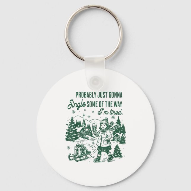 Probably Just Gonna Jingle Some Of The Way I'm Tir Keychain (Front)