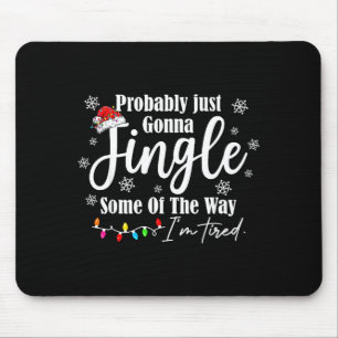 Probably Just Gonna Jingle Some Of The Way I'm Tir Mouse Pad