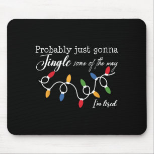 Probably Just Gonna Jingle Some Of The Way I'm Tir Mouse Pad