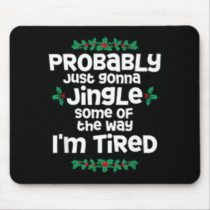 Probably Just Gonna Jingle Some Of The Way I'm Tir Mouse Pad