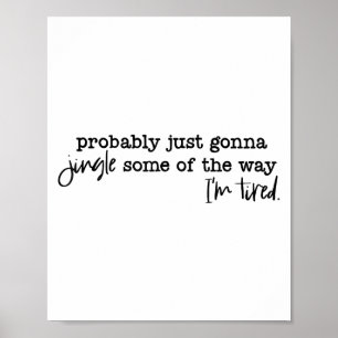 Probably Just Gonna Jingle Some Of The Way I'm Tir Poster