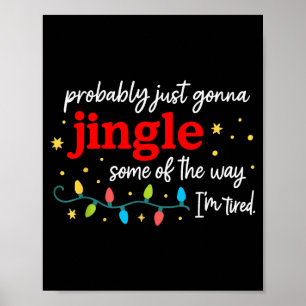 Probably Just Gonna Jingle Some Of The Way I'm Tir Poster