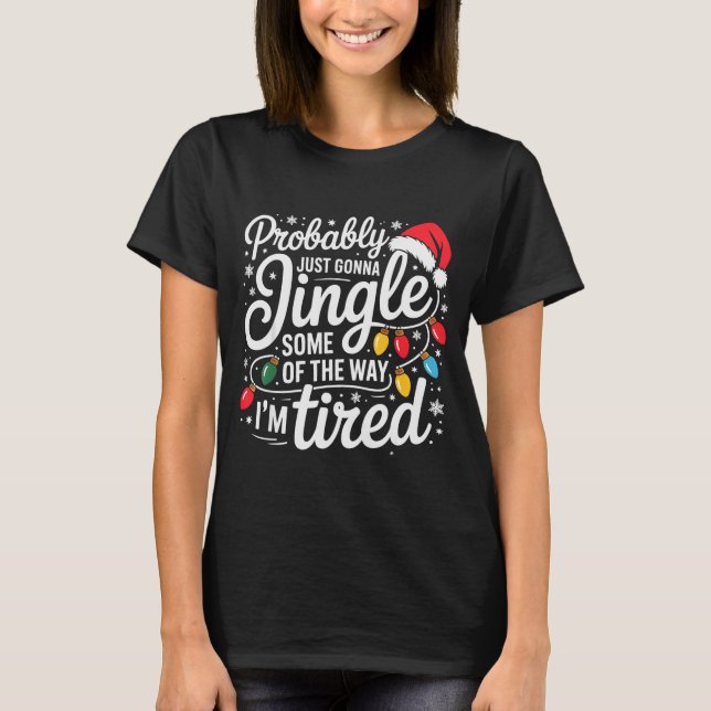 Probably Just Gonna Jingle Some Of The Way I'm Tir T-Shirt (Front)