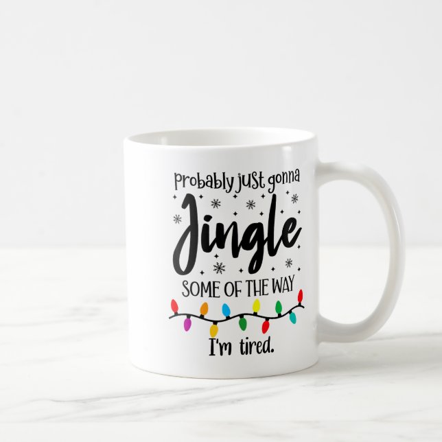 Probably Just Gonna Jingle Some Of The Way Im Tire Coffee Mug (Right)