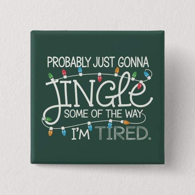 Probably Just Gonna Jingle Some Of The Way Tired 2 Inch Square Button (Front)