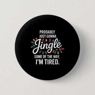 Probably Just Gonna Jingle Some Of The Way Tired C 2 Inch Round Button
