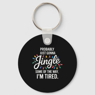 Probably Just Gonna Jingle Some Of The Way Tired C Keychain