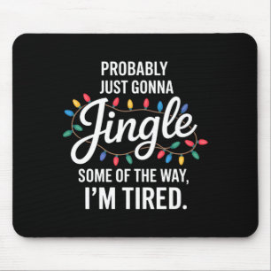 Probably Just Gonna Jingle Some Of The Way Tired C Mouse Pad
