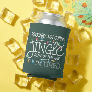 Probably Just Gonna Jingle Some Of The Way Tired Can Cooler