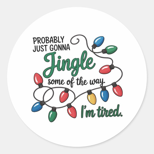 Probably Just Gonna Jingle Some Of The Way Tired Classic Round Sticker (Front)