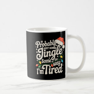 Probably Just Gonna Jingle Some Of The Way Tired  Coffee Mug