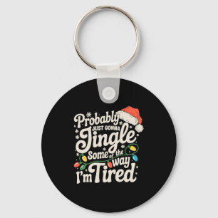Probably Just Gonna Jingle Some Of The Way Tired  Keychain