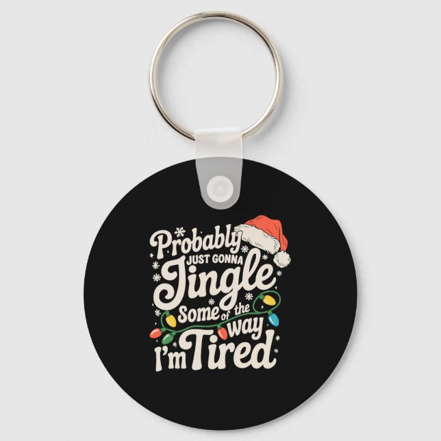 Probably Just Gonna Jingle Some Of The Way Tired  Keychain (Front)