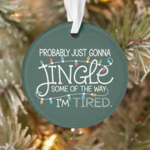 Probably Just Gonna Jingle Some Of The Way Tired Ornament