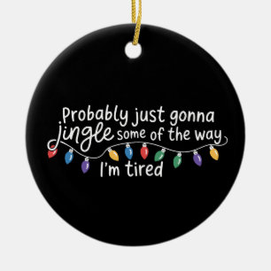 Probably Just Gonna Jingle Some The Way I'm Tired Ceramic Ornament