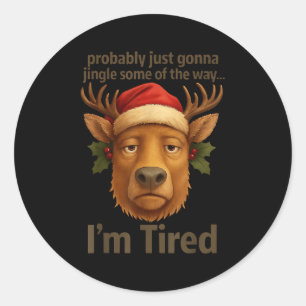 Probably Just Gonna Jingle Some Tired Cool Funny C Classic Round Sticker