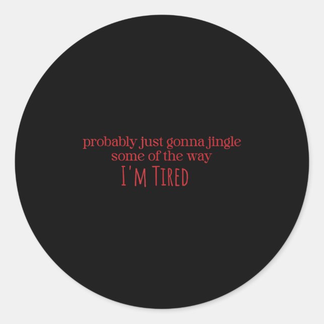 Probably Just Gonna Jingle Some Tired Cool Funny C Classic Round Sticker (Front)