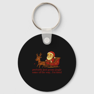 Probably Just Gonna Jingle Some Tired Cool Funny C Keychain